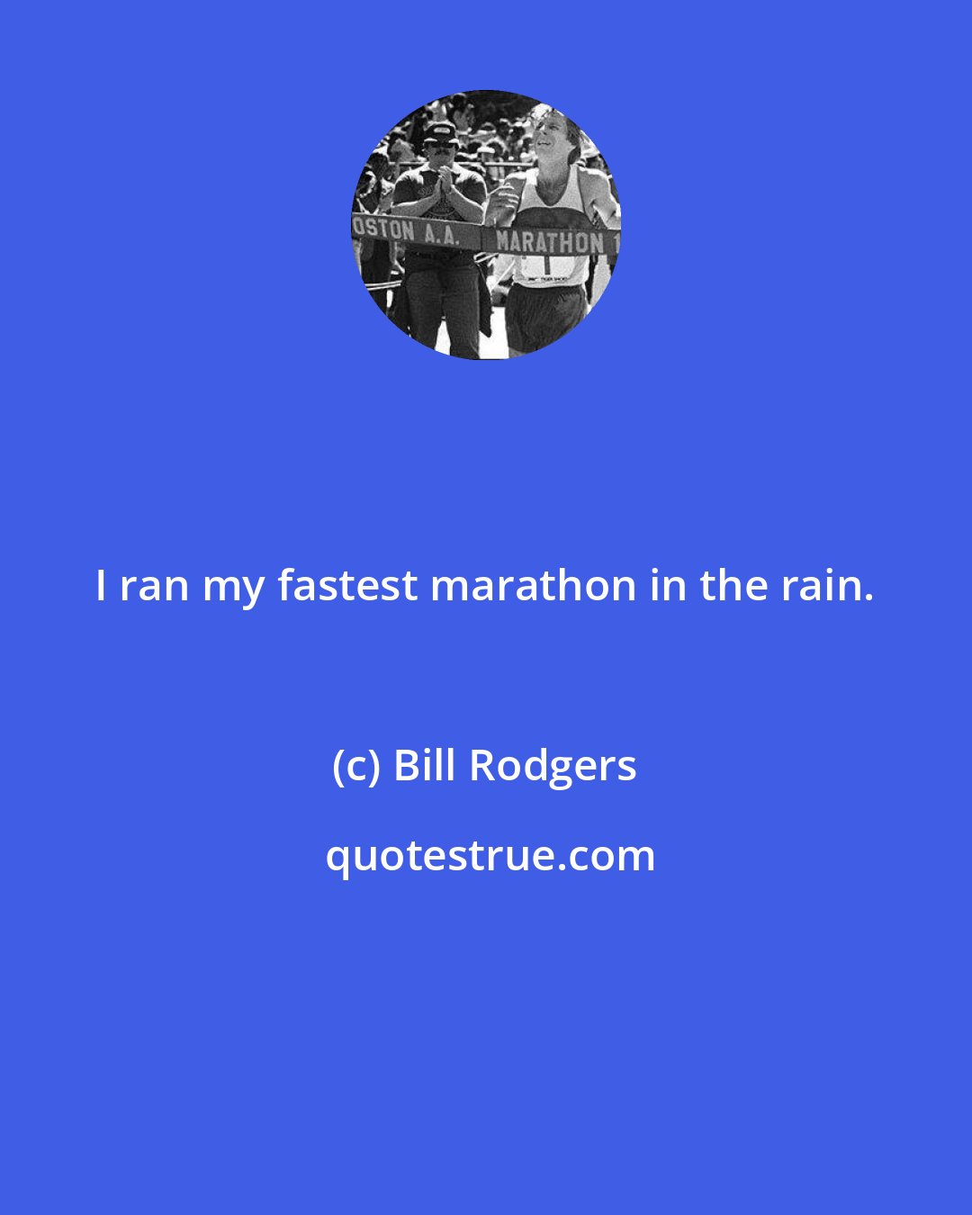 Bill Rodgers: I ran my fastest marathon in the rain.