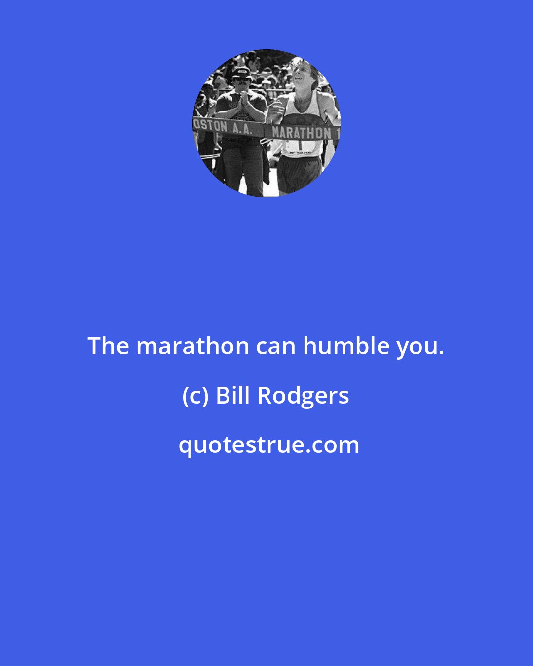 Bill Rodgers: The marathon can humble you.