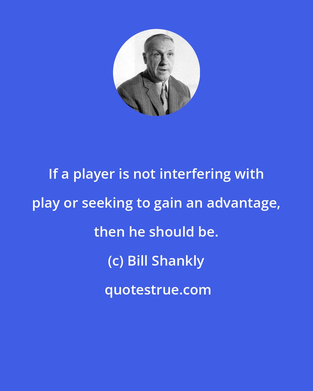 Bill Shankly: If a player is not interfering with play or seeking to gain an advantage, then he should be.