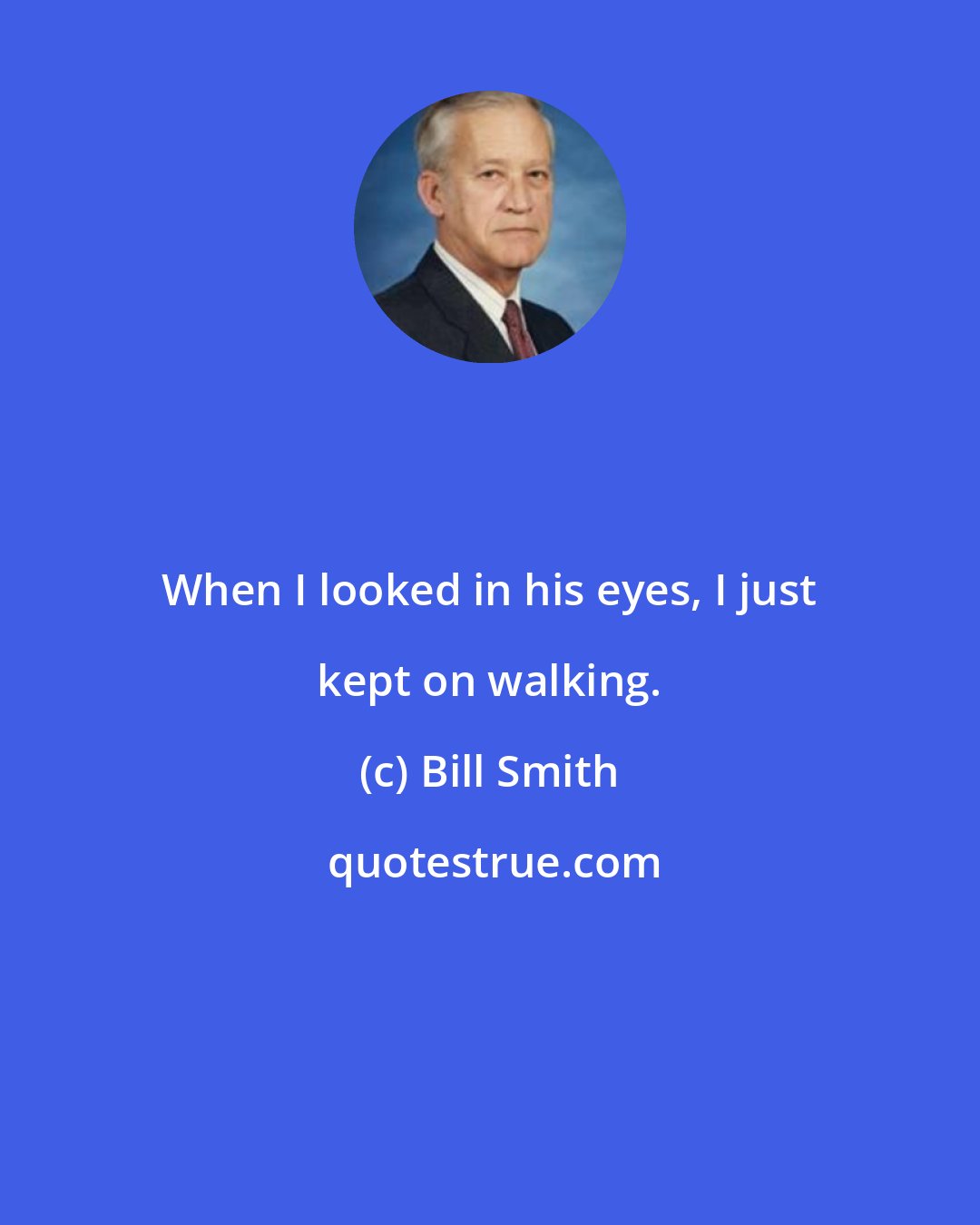 Bill Smith: When I looked in his eyes, I just kept on walking.