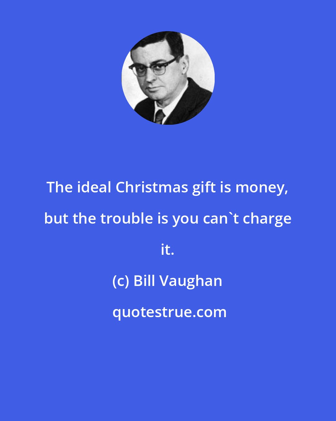 Bill Vaughan: The ideal Christmas gift is money, but the trouble is you can't charge it.