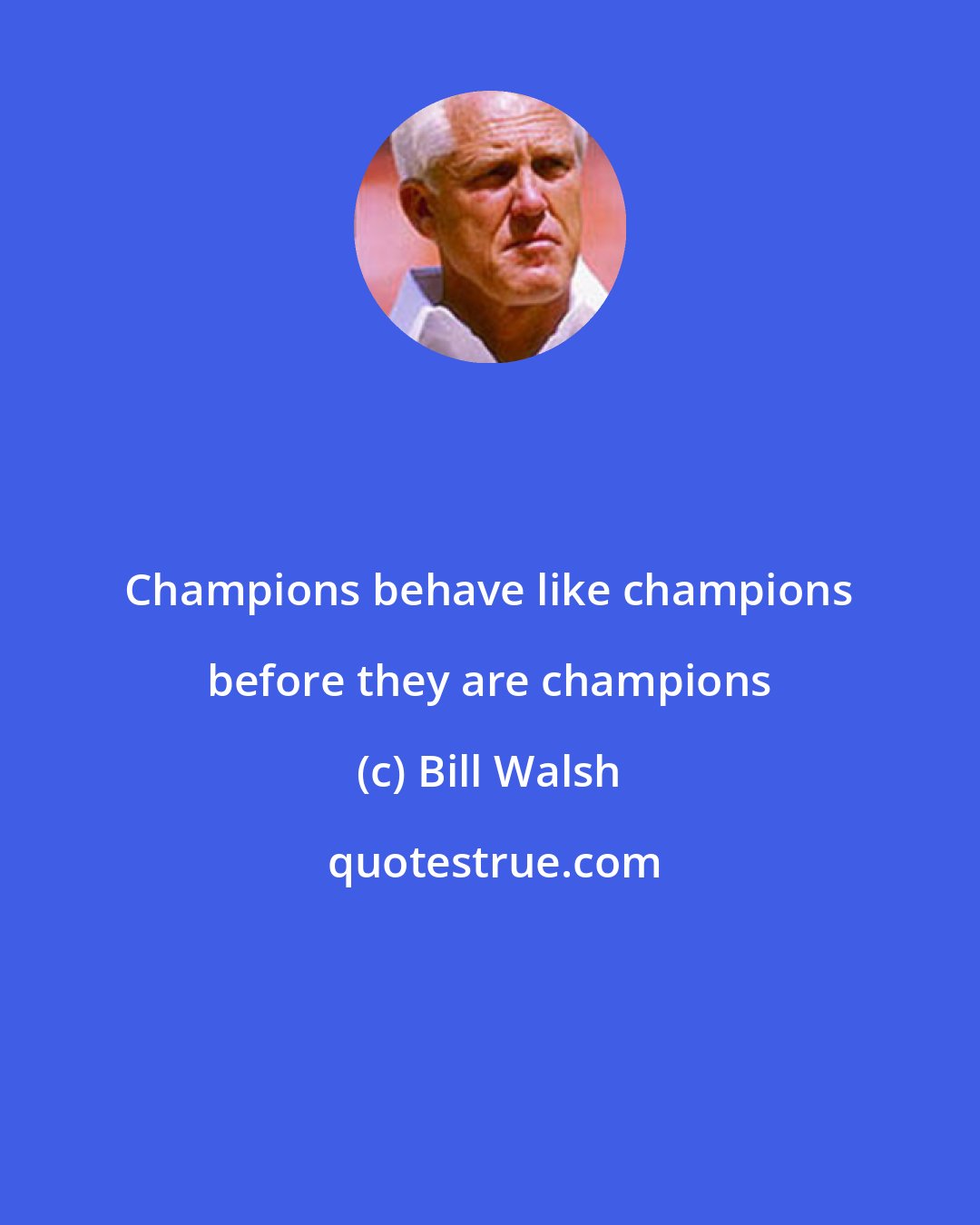 Bill Walsh: Champions behave like champions before they are champions