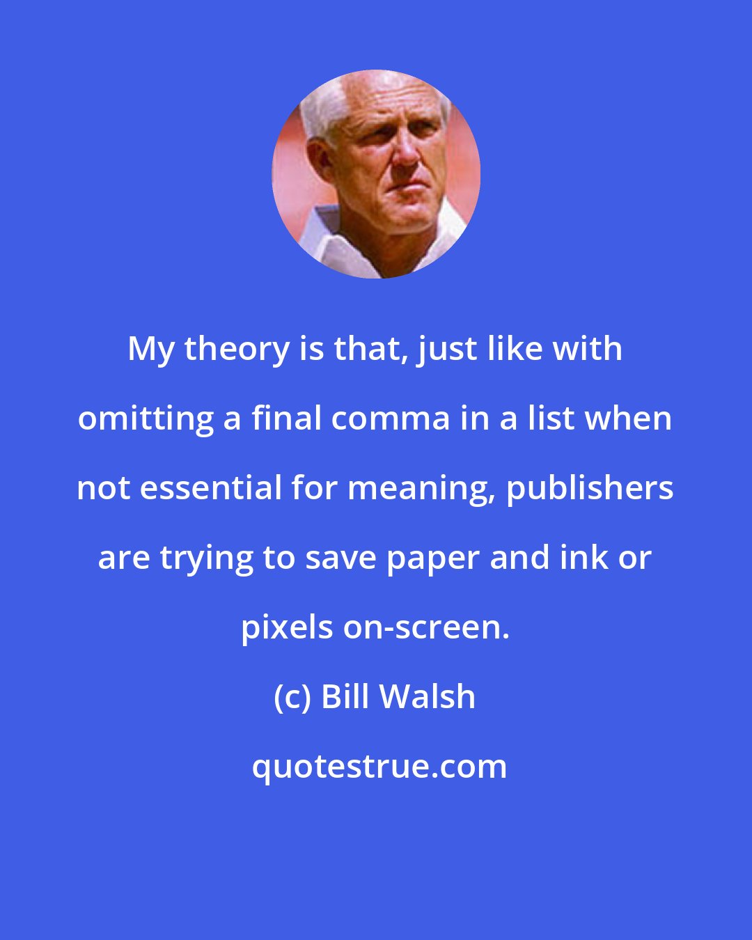 Bill Walsh: My theory is that, just like with omitting a final comma in a list when not essential for meaning, publishers are trying to save paper and ink or pixels on-screen.