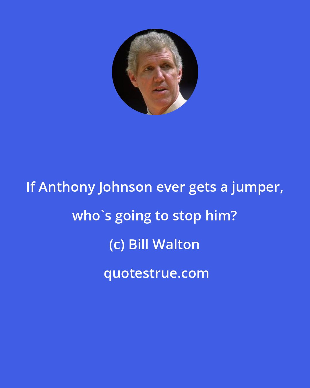 Bill Walton: If Anthony Johnson ever gets a jumper, who's going to stop him?