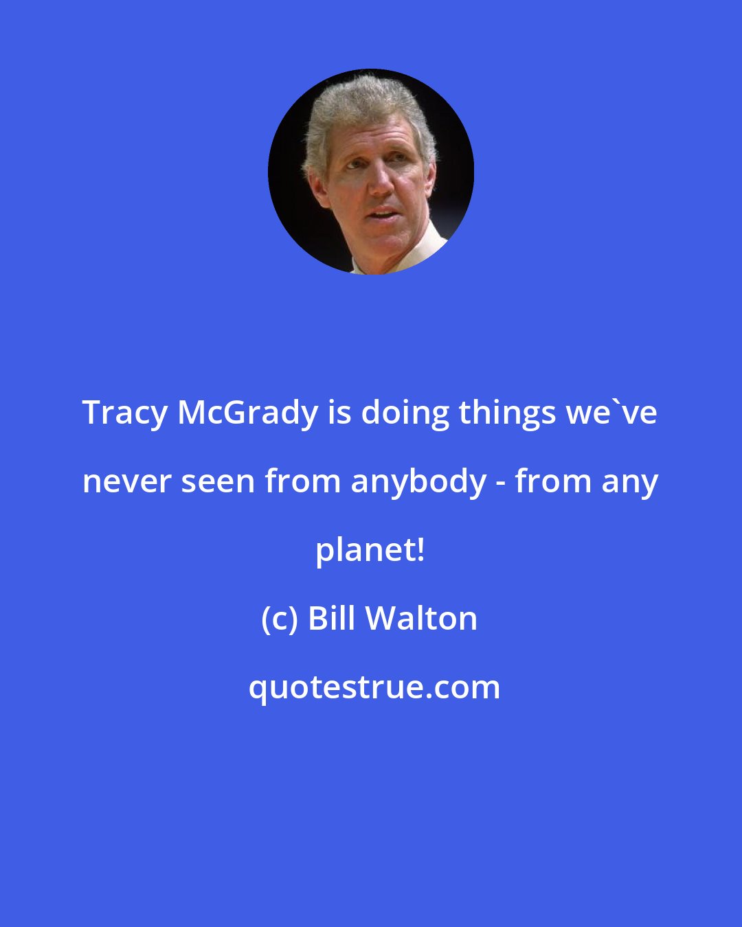Bill Walton: Tracy McGrady is doing things we've never seen from anybody - from any planet!