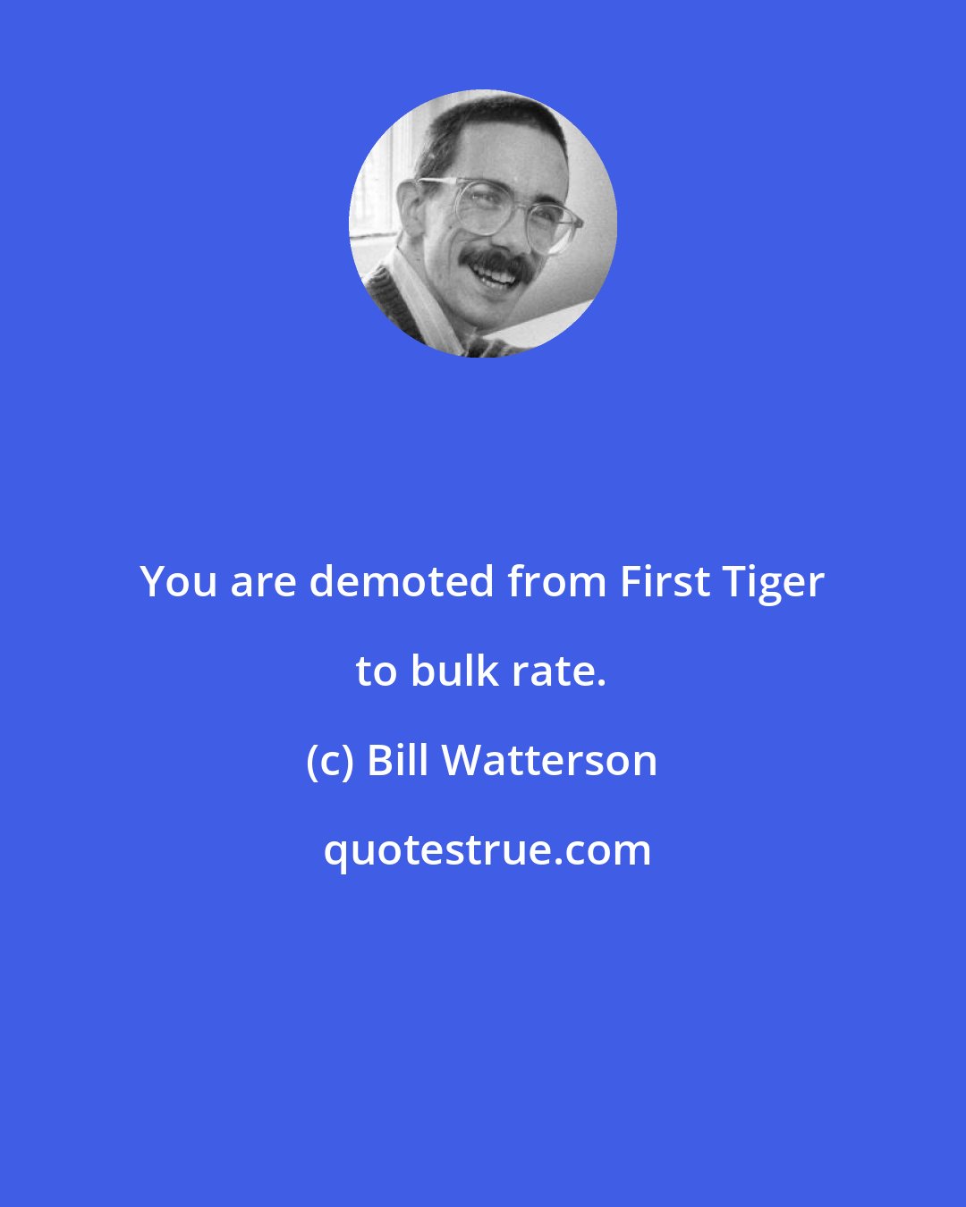 Bill Watterson: You are demoted from First Tiger to bulk rate.