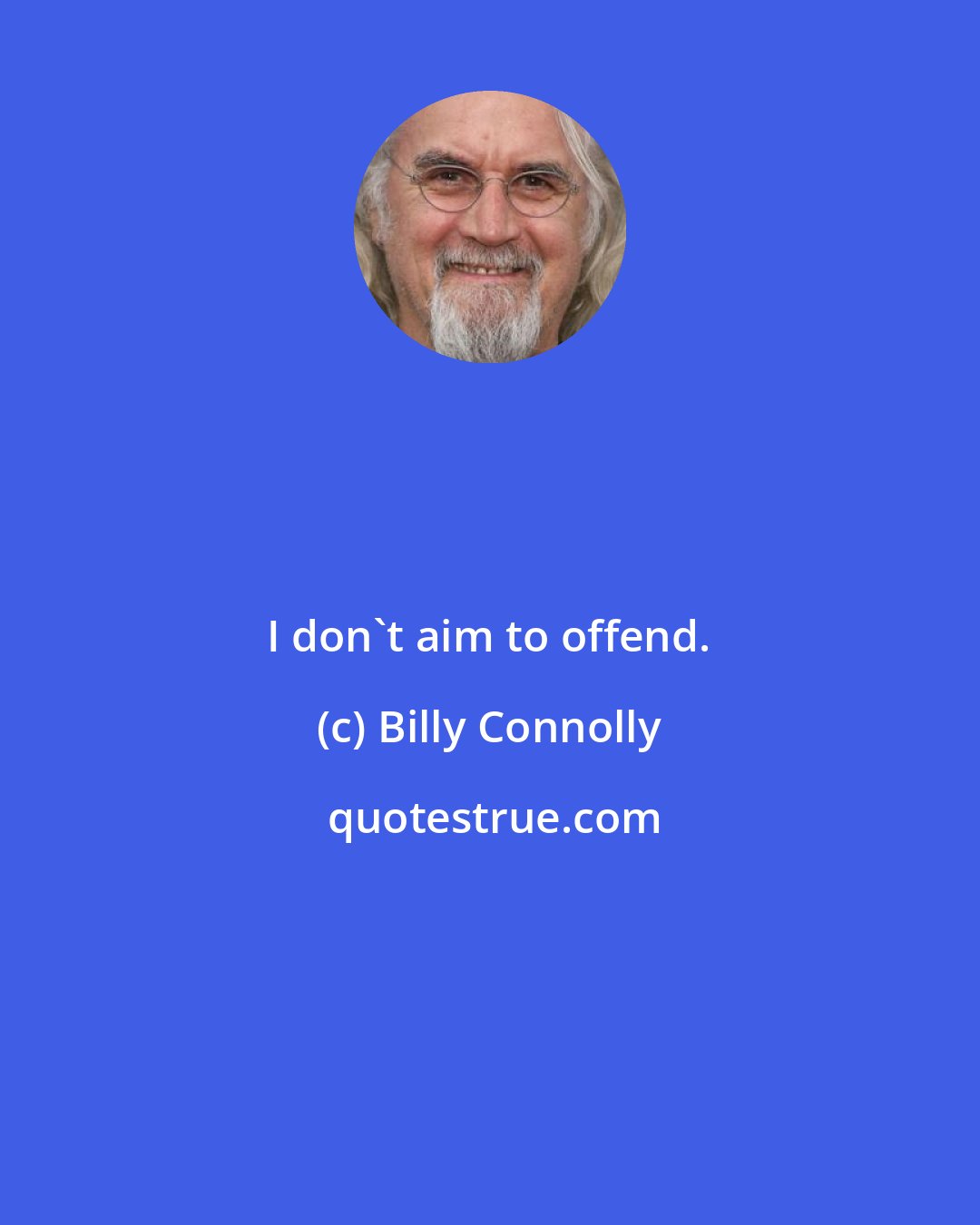 Billy Connolly: I don't aim to offend.