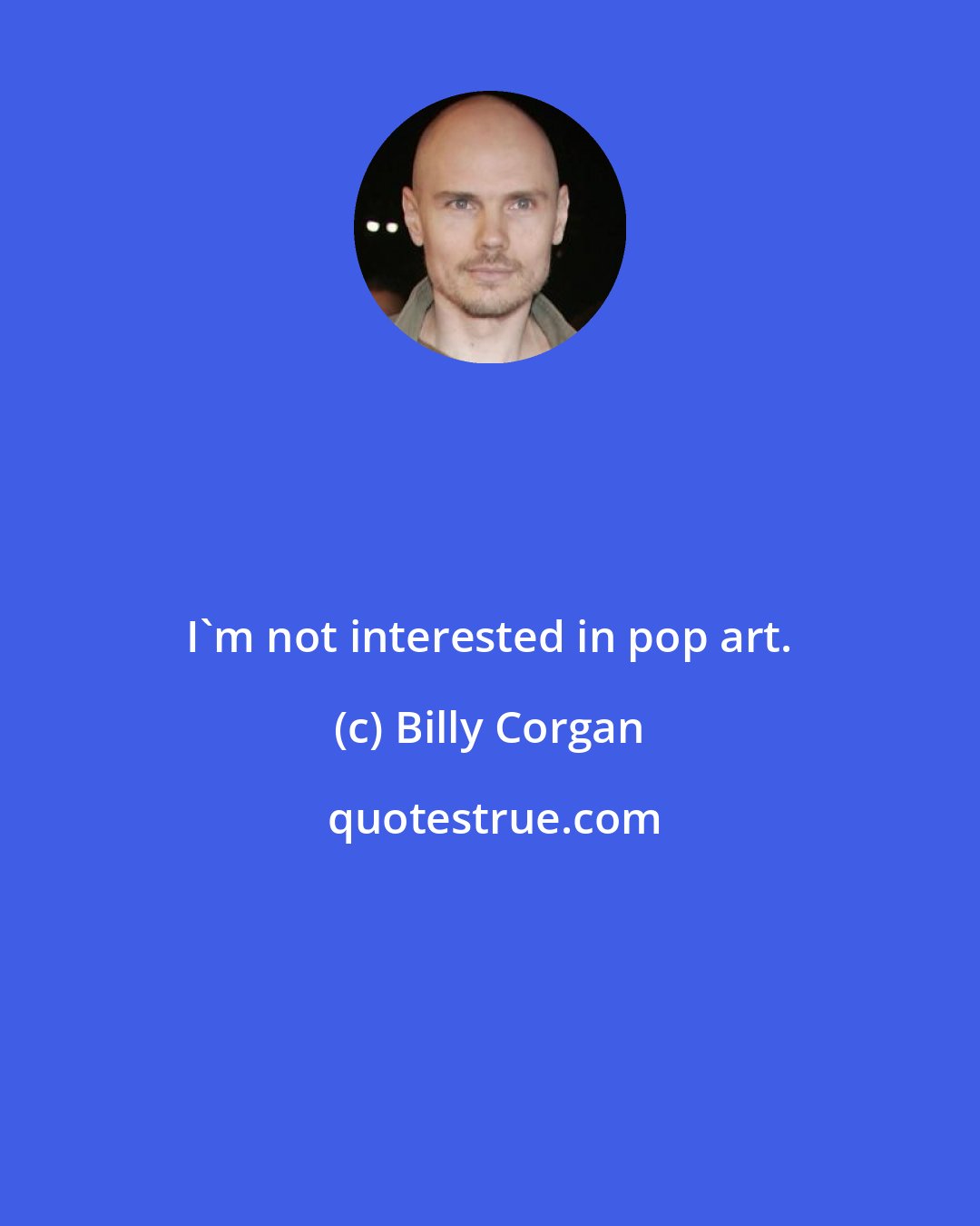 Billy Corgan: I'm not interested in pop art.