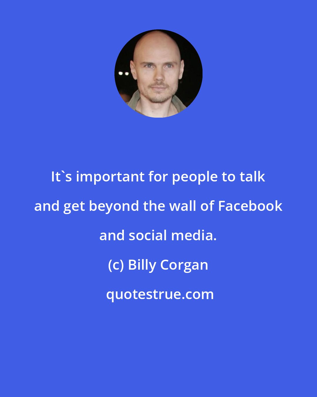 Billy Corgan: It's important for people to talk and get beyond the wall of Facebook and social media.