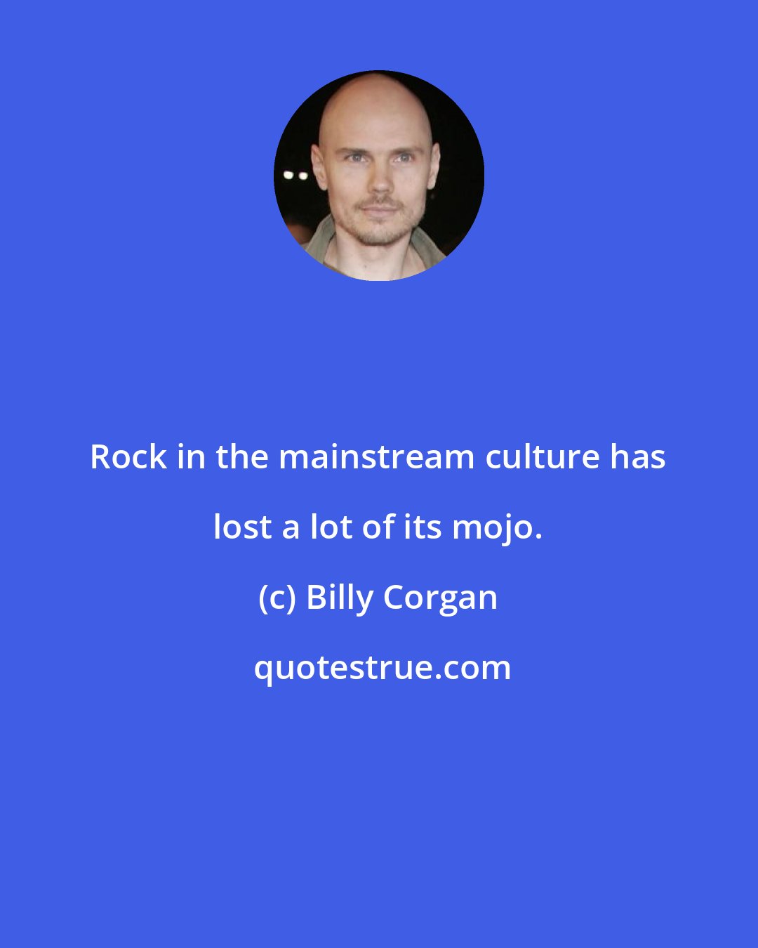 Billy Corgan: Rock in the mainstream culture has lost a lot of its mojo.