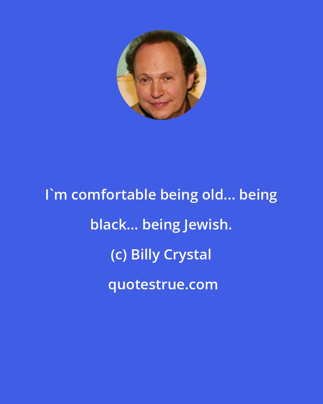 Billy Crystal: I'm comfortable being old... being black... being Jewish.