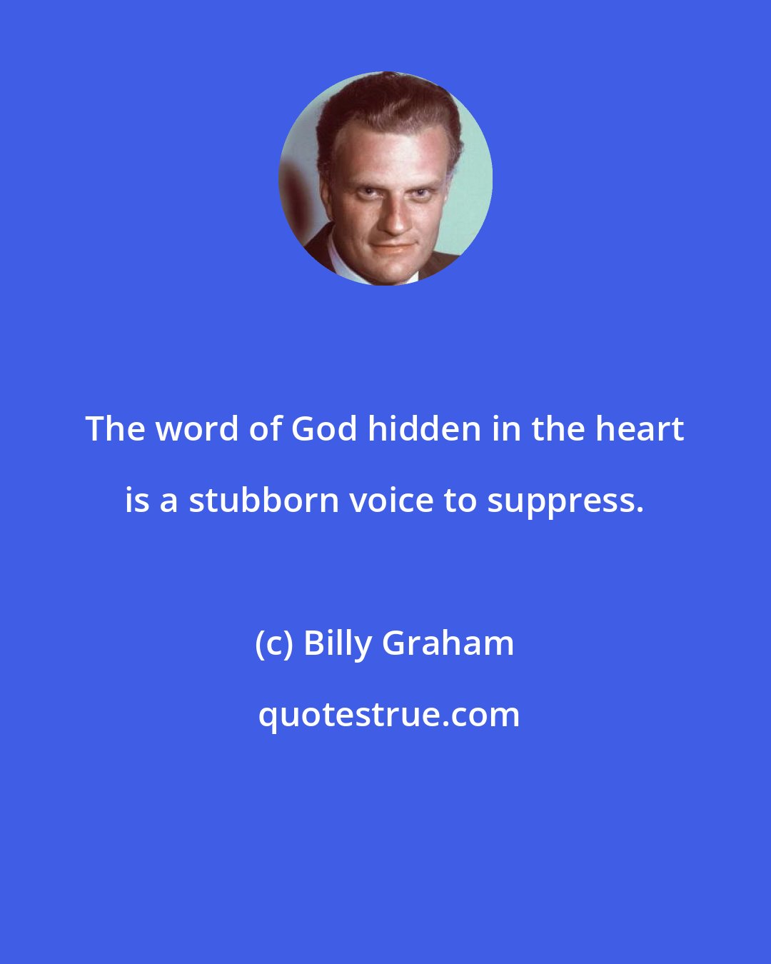 Billy Graham: The word of God hidden in the heart is a stubborn voice to suppress.