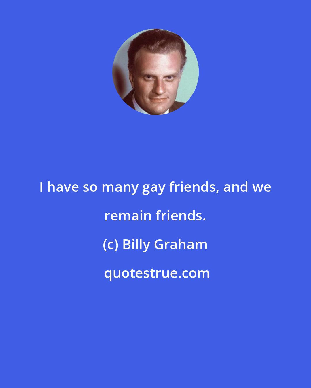 Billy Graham: I have so many gay friends, and we remain friends.