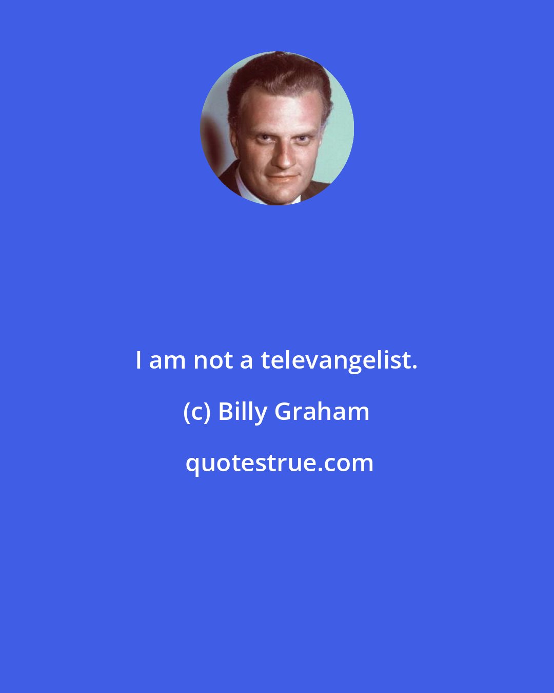 Billy Graham: I am not a televangelist.