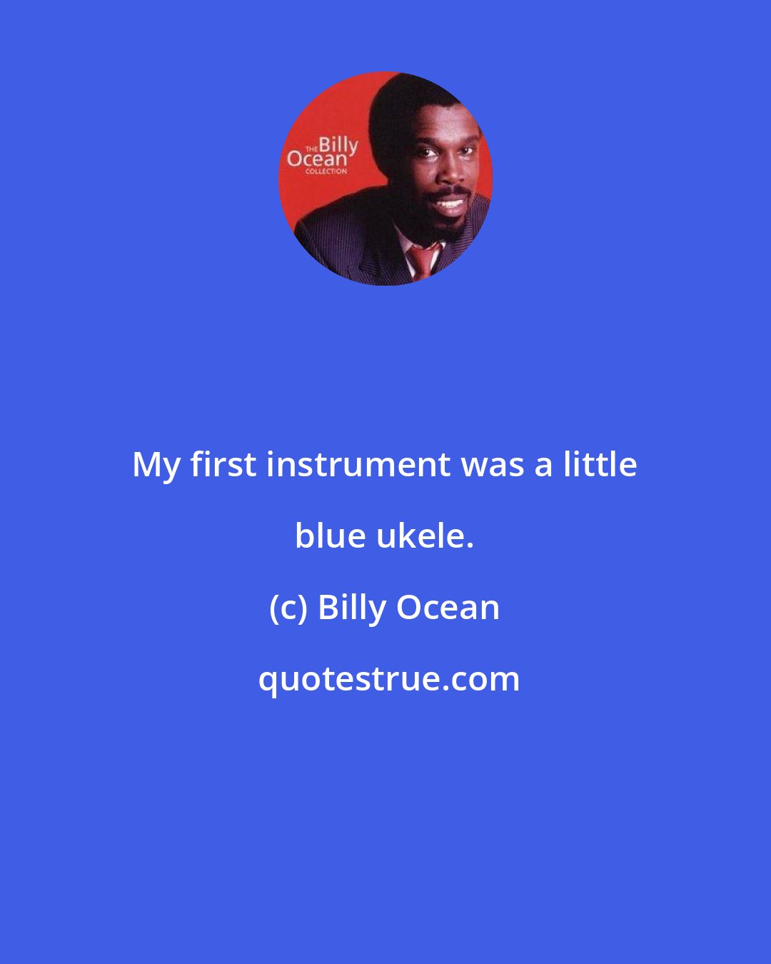 Billy Ocean: My first instrument was a little blue ukele.