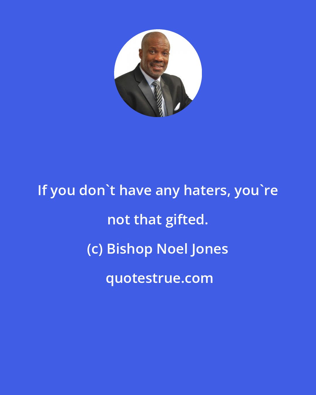 Bishop Noel Jones: If you don't have any haters, you're not that gifted.