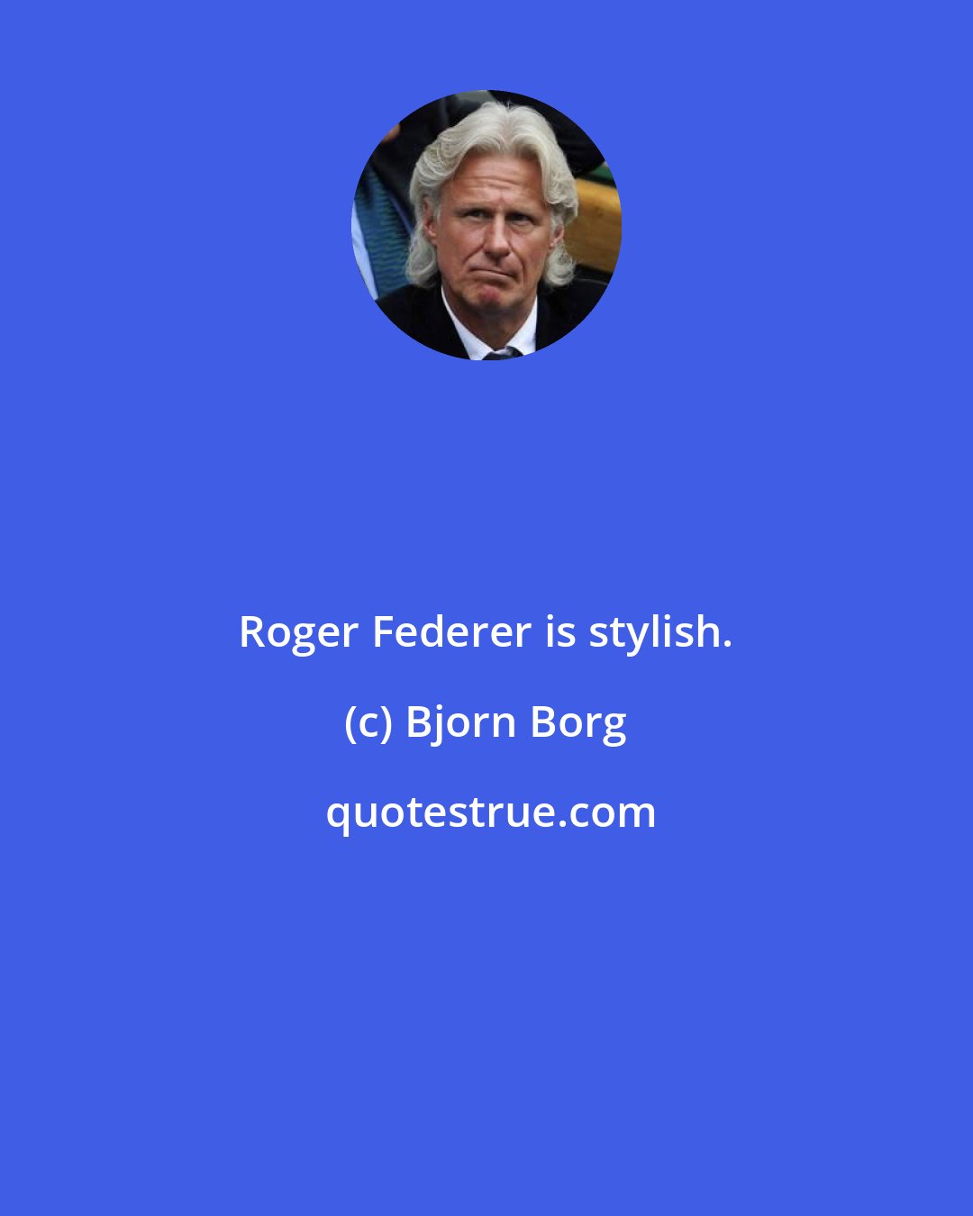 Bjorn Borg: Roger Federer is stylish.