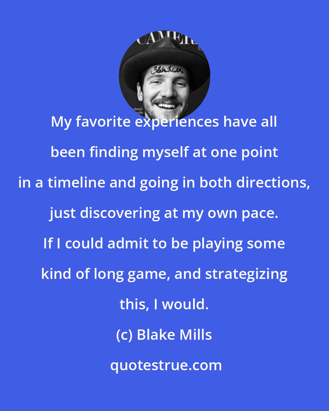 Blake Mills: My favorite experiences have all been finding myself at one point in a timeline and going in both directions, just discovering at my own pace. If I could admit to be playing some kind of long game, and strategizing this, I would.