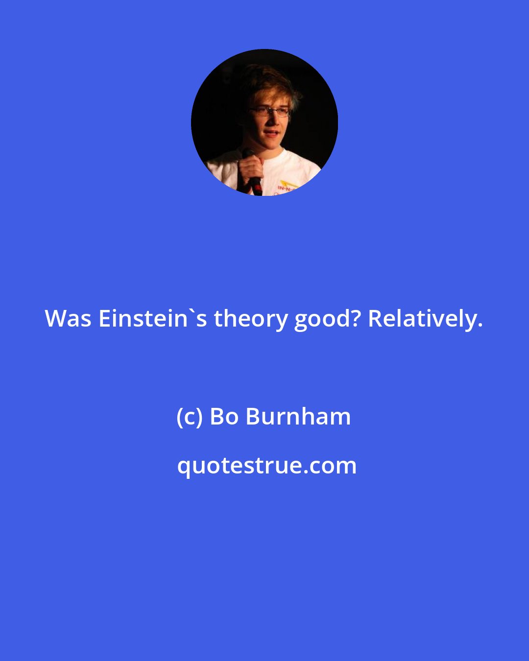 Bo Burnham: Was Einstein's theory good? Relatively.