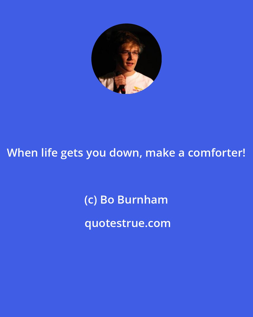 Bo Burnham: When life gets you down, make a comforter!