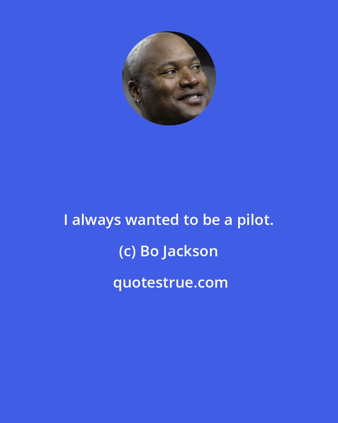 Bo Jackson: I always wanted to be a pilot.