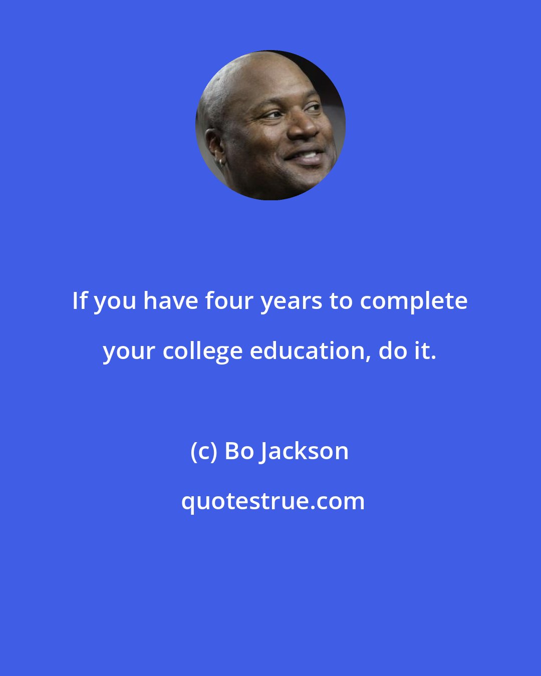 Bo Jackson: If you have four years to complete your college education, do it.