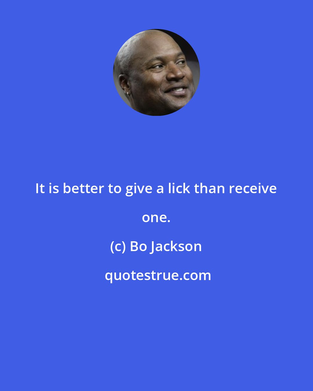 Bo Jackson: It is better to give a lick than receive one.