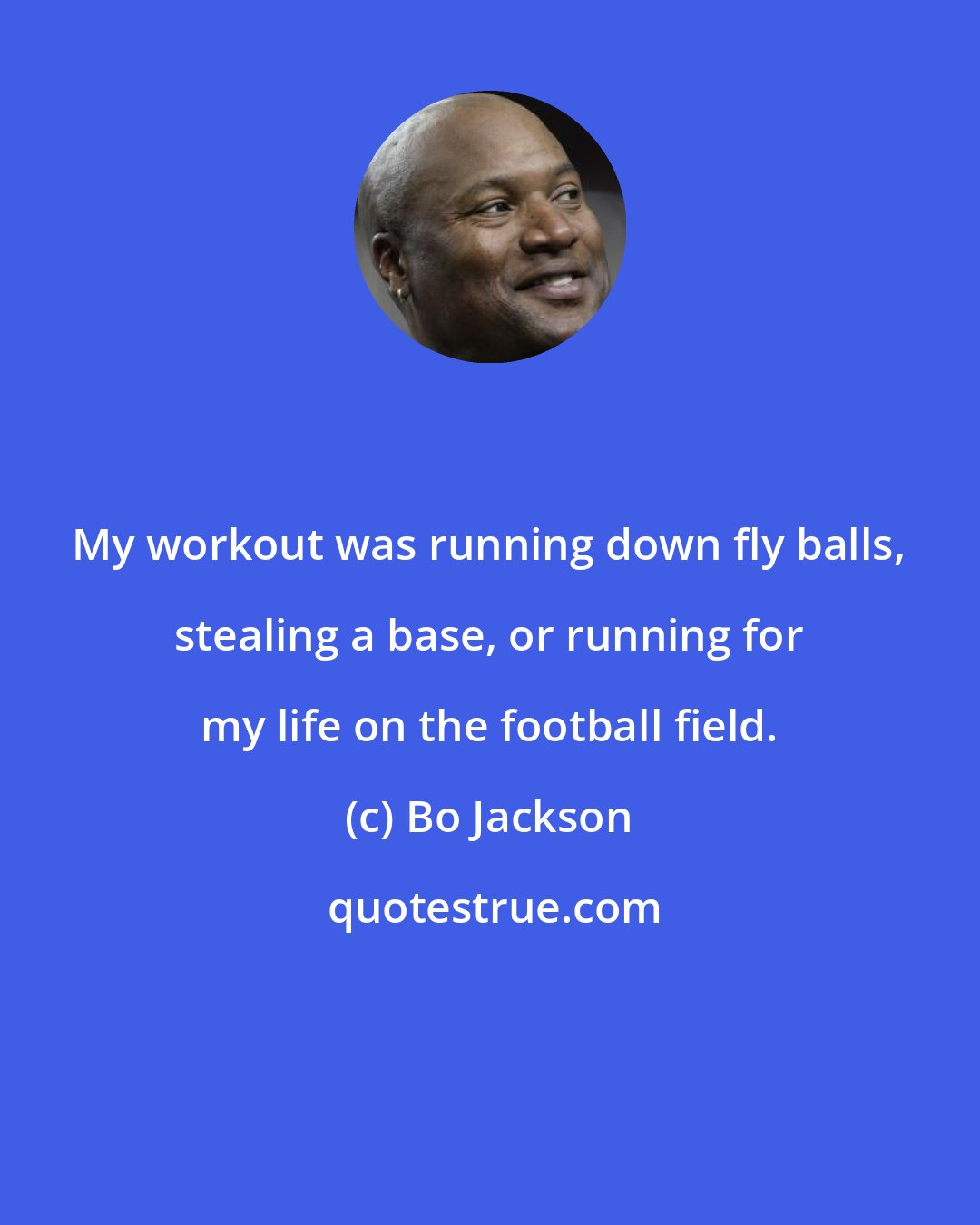 Bo Jackson: My workout was running down fly balls, stealing a base, or running for my life on the football field.