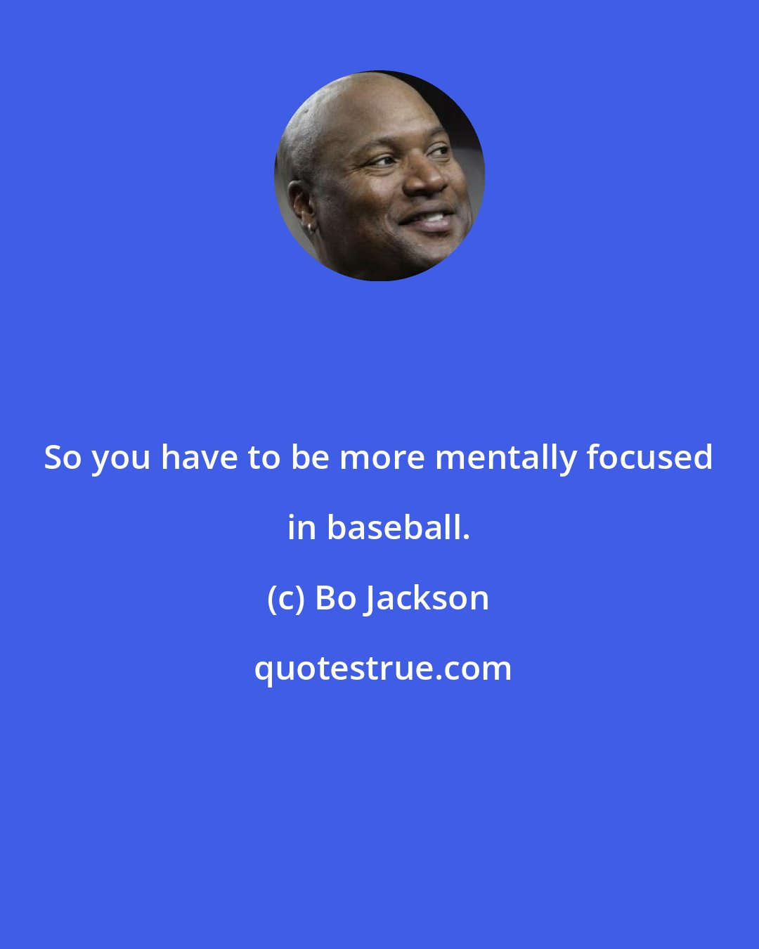 Bo Jackson: So you have to be more mentally focused in baseball.