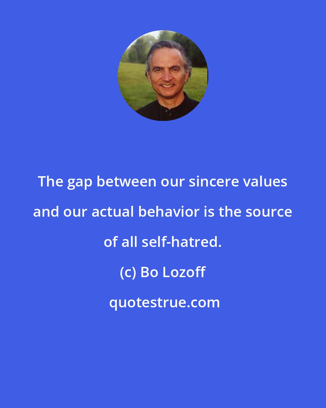 Bo Lozoff: The gap between our sincere values and our actual behavior is the source of all self-hatred.
