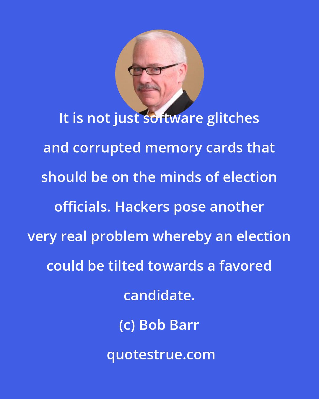 Bob Barr: It is not just software glitches and corrupted memory cards that should be on the minds of election officials. Hackers pose another very real problem whereby an election could be tilted towards a favored candidate.