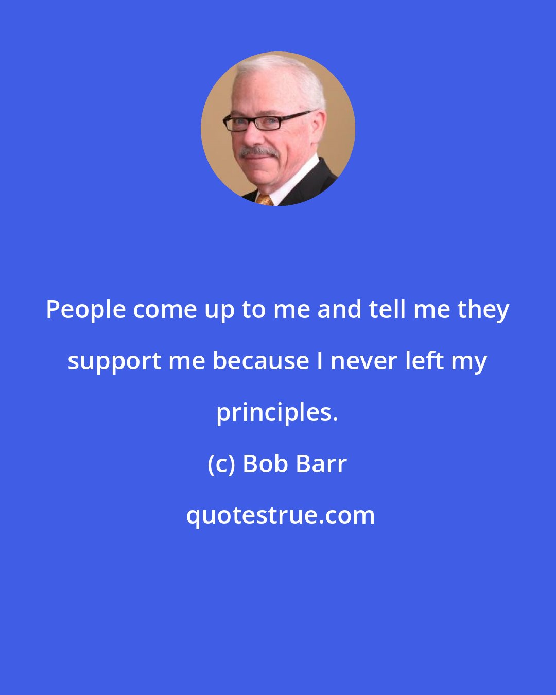 Bob Barr: People come up to me and tell me they support me because I never left my principles.