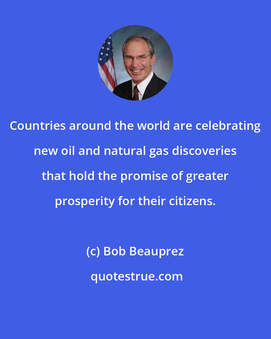 Bob Beauprez: Countries around the world are celebrating new oil and natural gas discoveries that hold the promise of greater prosperity for their citizens.