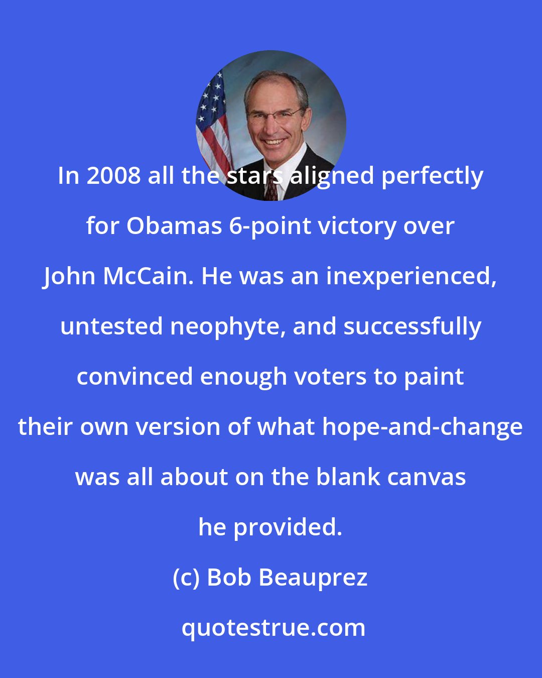 Bob Beauprez: In 2008 all the stars aligned perfectly for Obamas 6-point victory over John McCain. He was an inexperienced, untested neophyte, and successfully convinced enough voters to paint their own version of what hope-and-change was all about on the blank canvas he provided.