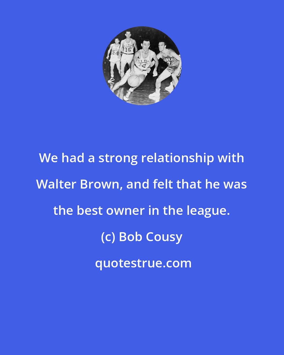 Bob Cousy: We had a strong relationship with Walter Brown, and felt that he was the best owner in the league.