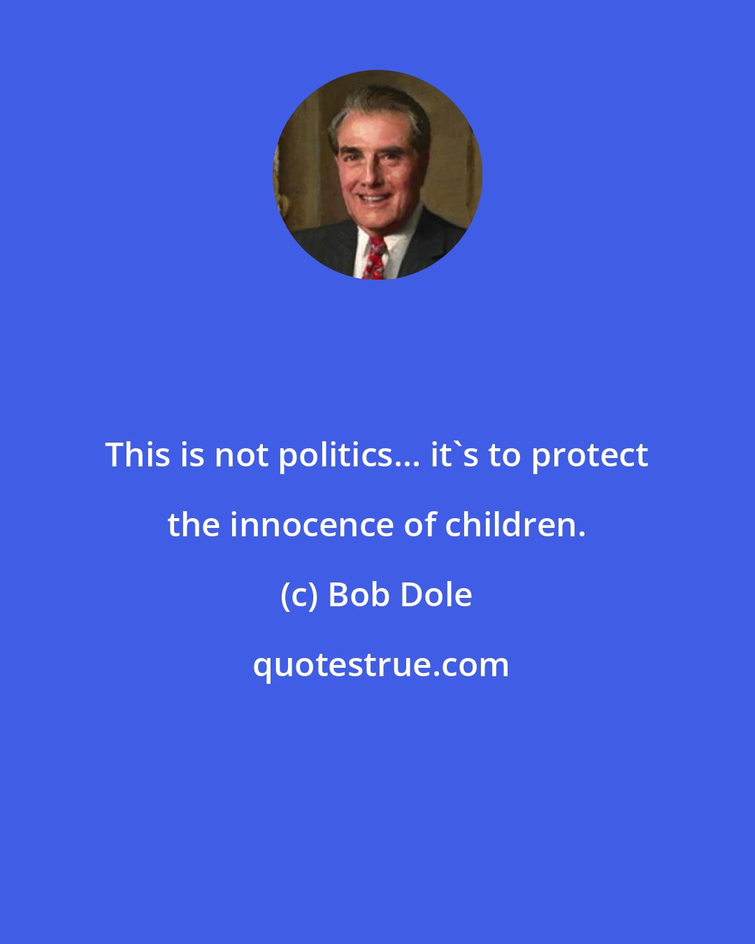 Bob Dole: This is not politics... it's to protect the innocence of children.