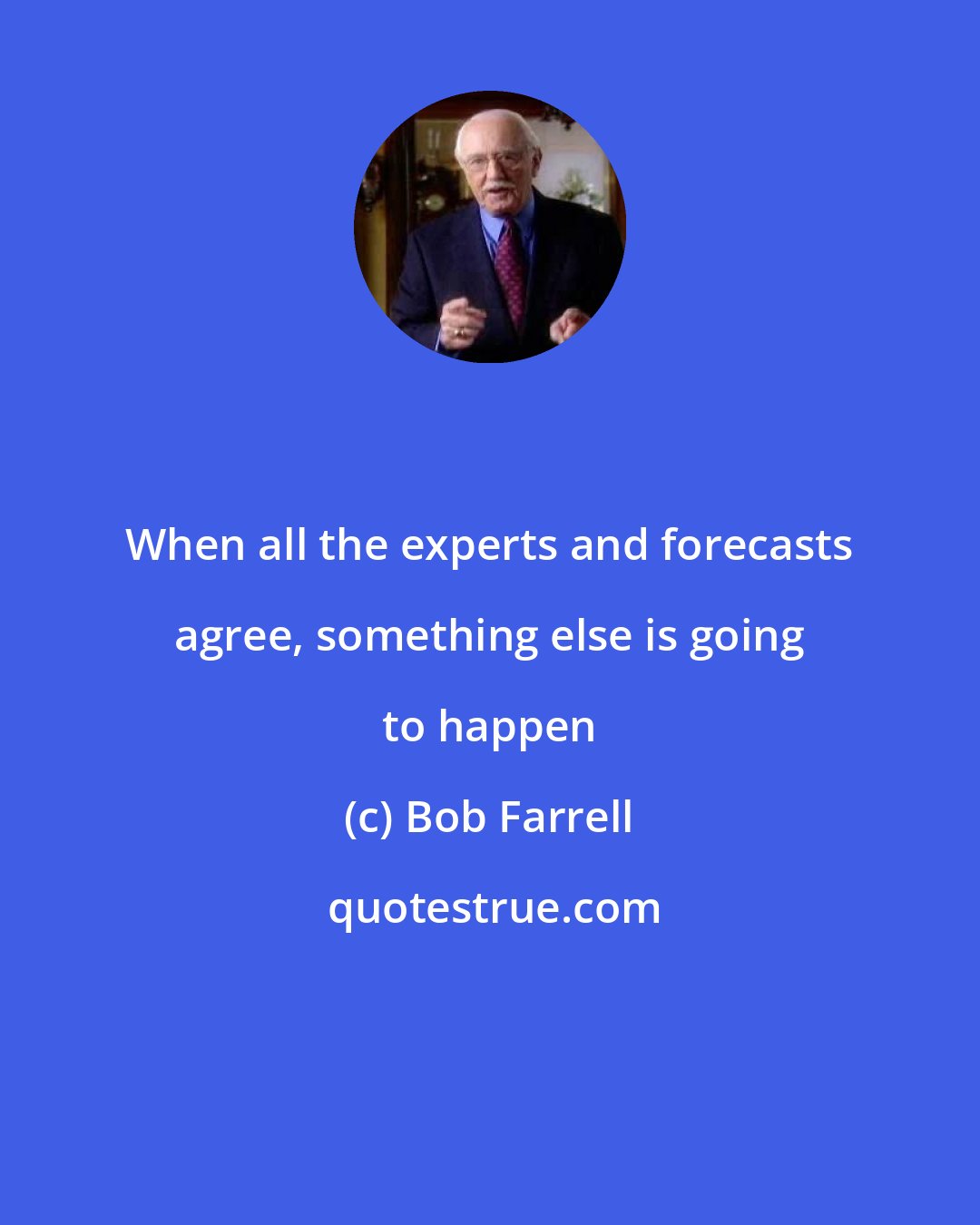 Bob Farrell: When all the experts and forecasts agree, something else is going to happen