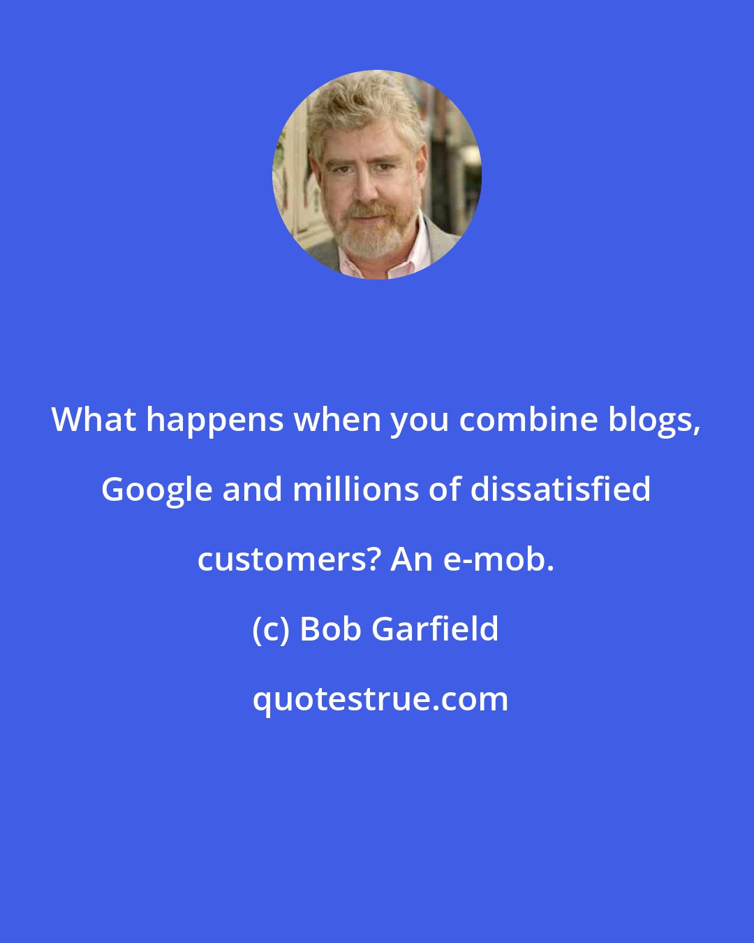 Bob Garfield: What happens when you combine blogs, Google and millions of dissatisfied customers? An e-mob.