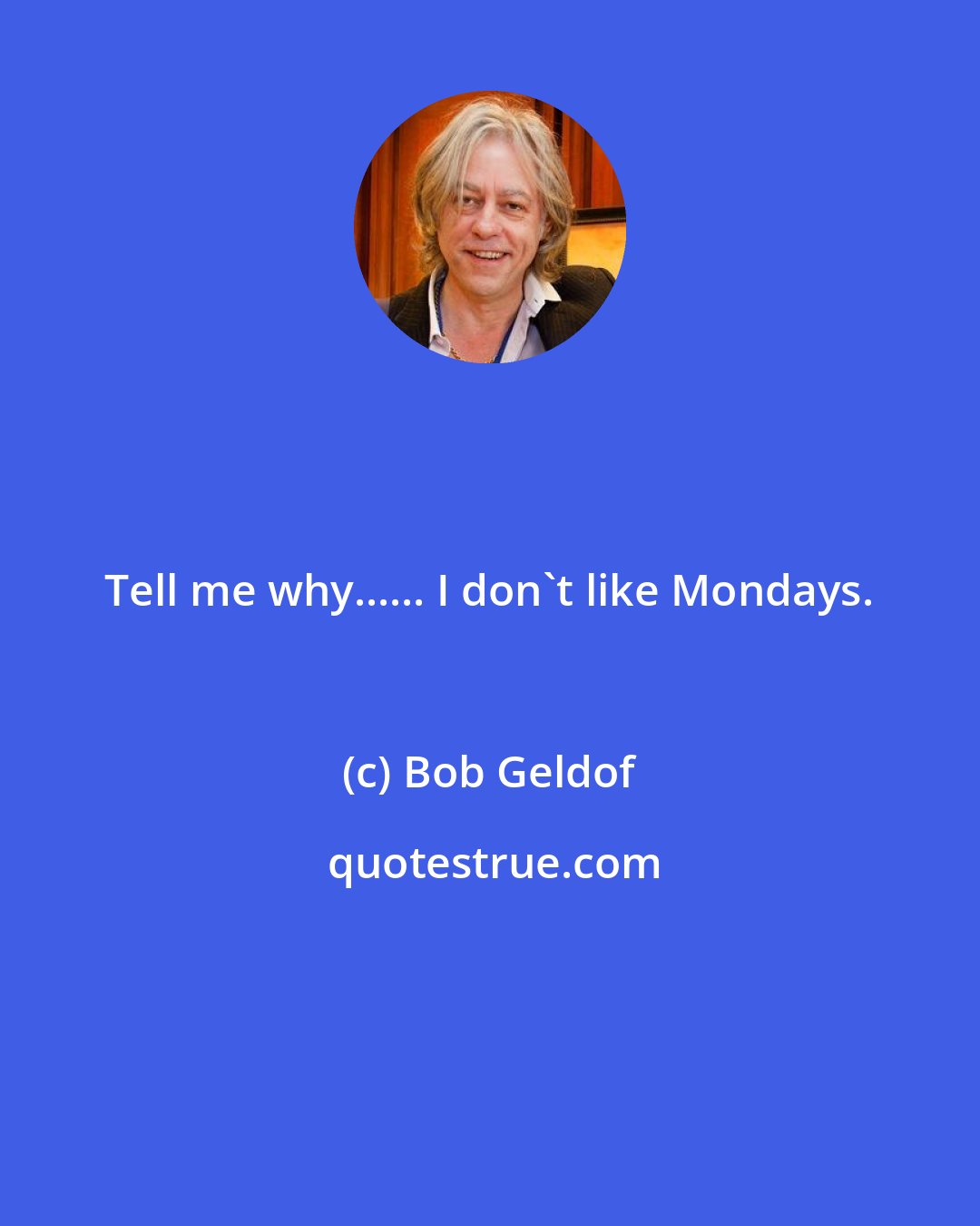 Bob Geldof: Tell me why...... I don't like Mondays.