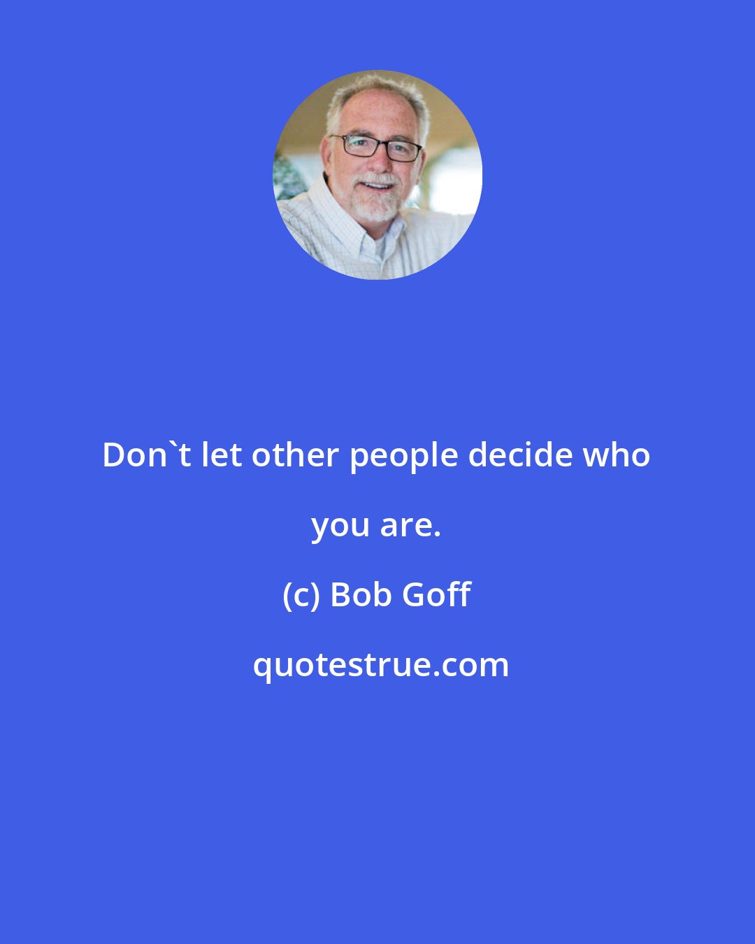 Bob Goff: Don't let other people decide who you are.