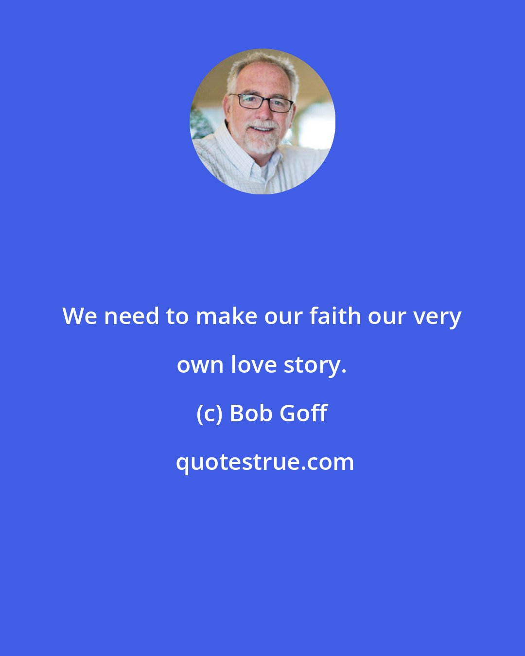 Bob Goff: We need to make our faith our very own love story.