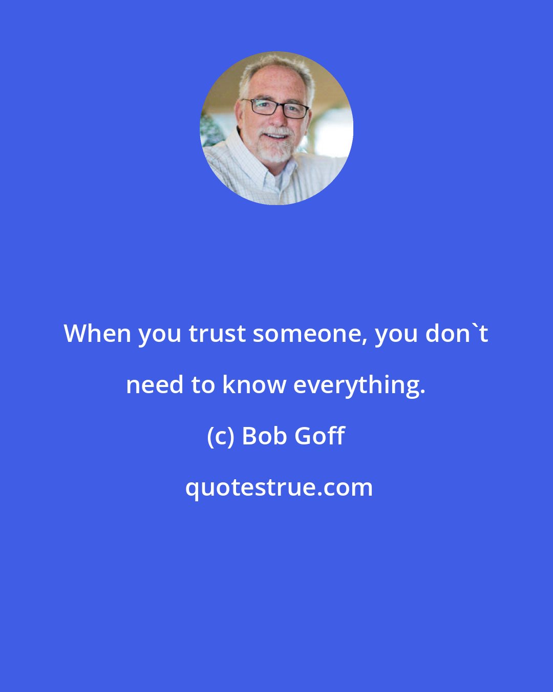 Bob Goff: When you trust someone, you don't need to know everything.