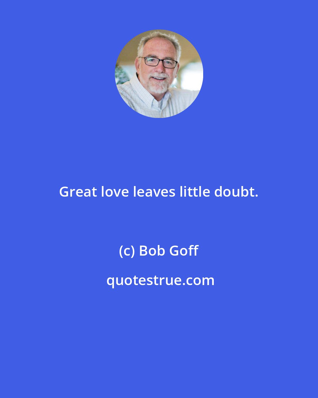 Bob Goff: Great love leaves little doubt.