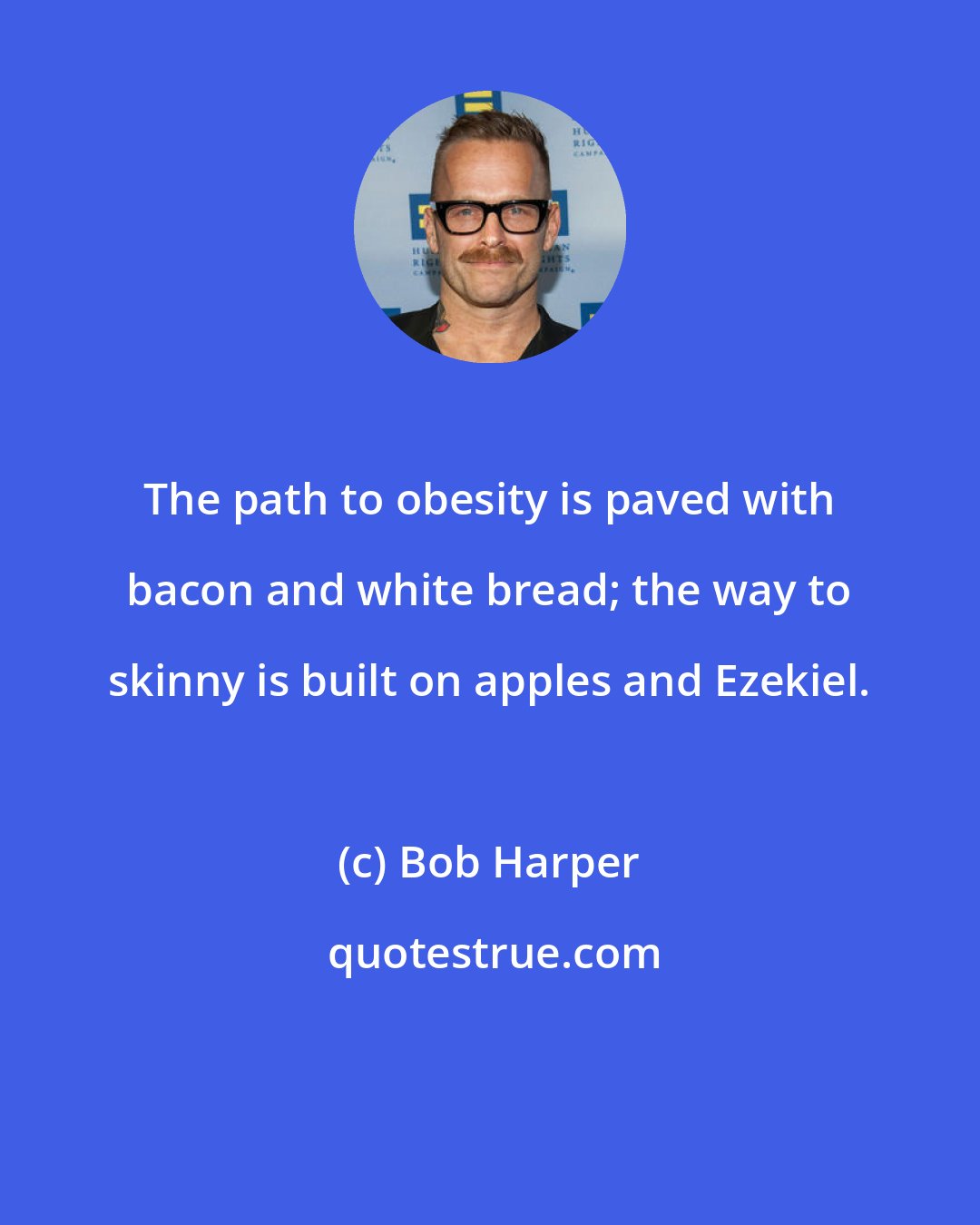 Bob Harper: The path to obesity is paved with bacon and white bread; the way to skinny is built on apples and Ezekiel.