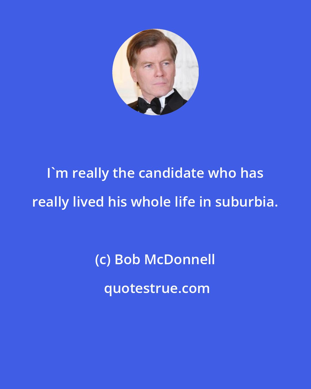 Bob McDonnell: I'm really the candidate who has really lived his whole life in suburbia.