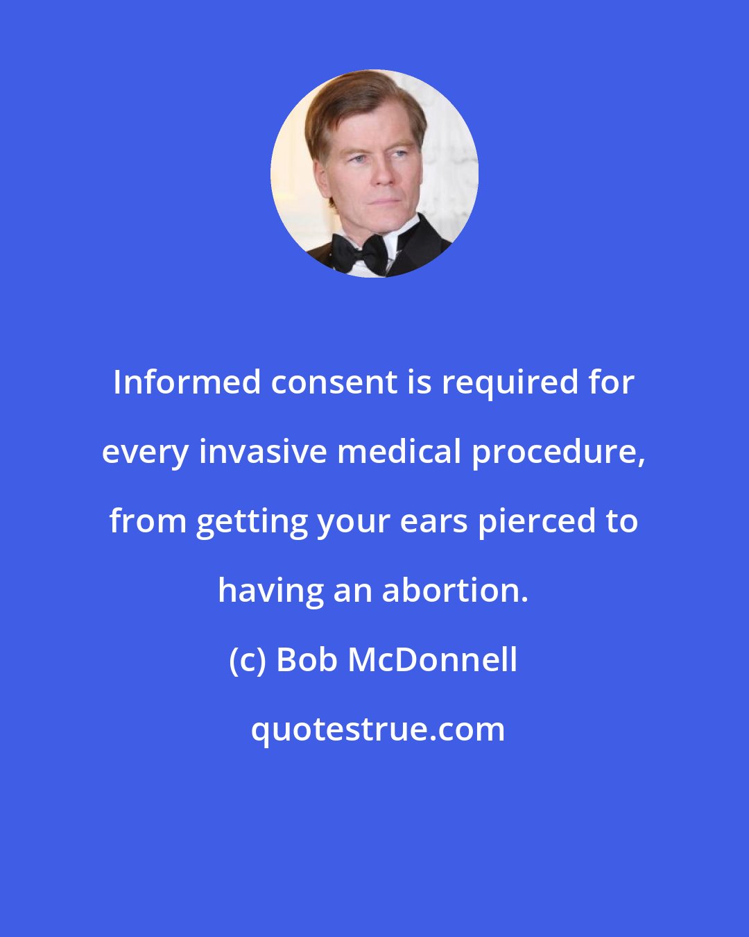 Bob McDonnell: Informed consent is required for every invasive medical procedure, from getting your ears pierced to having an abortion.