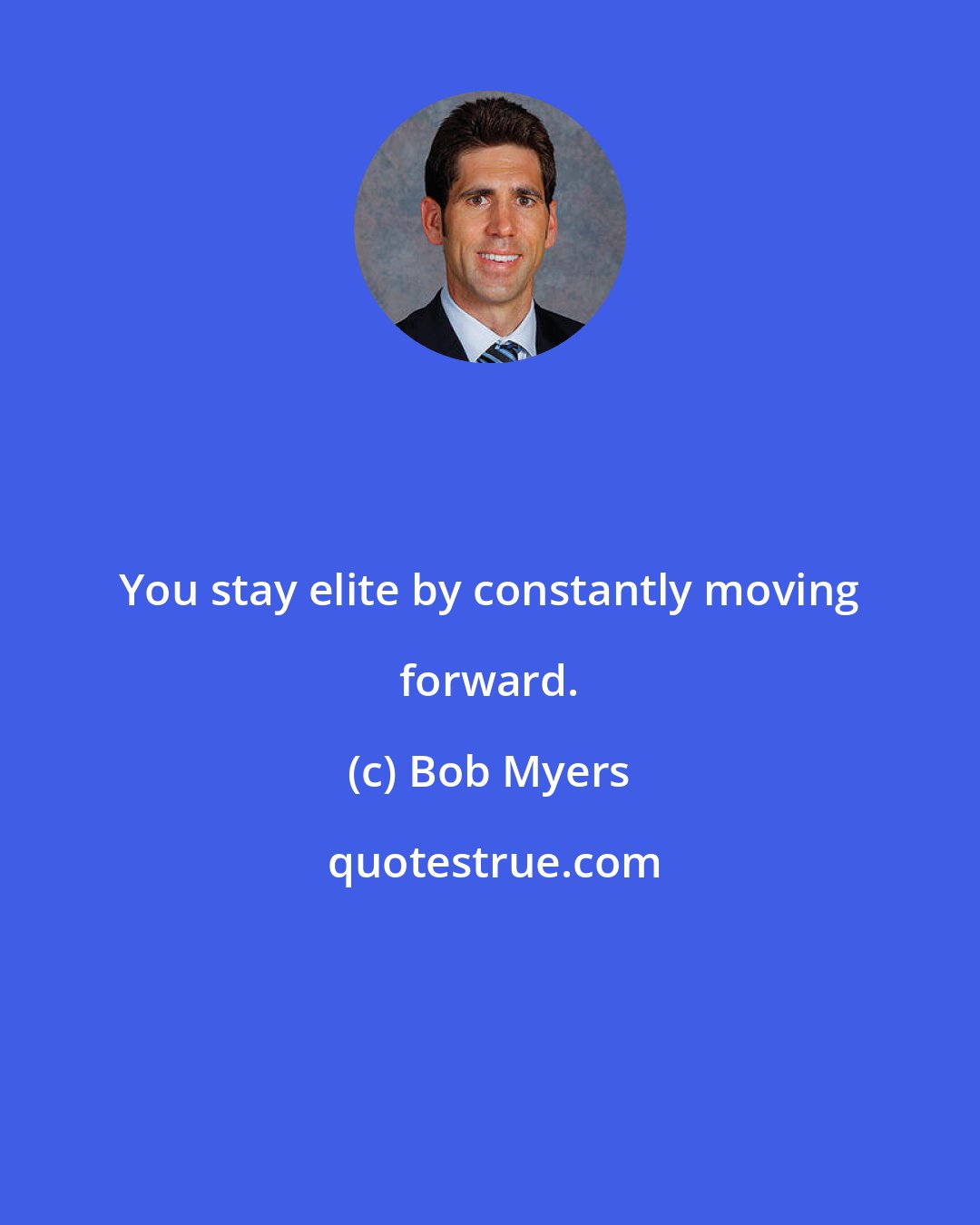 Bob Myers: You stay elite by constantly moving forward.