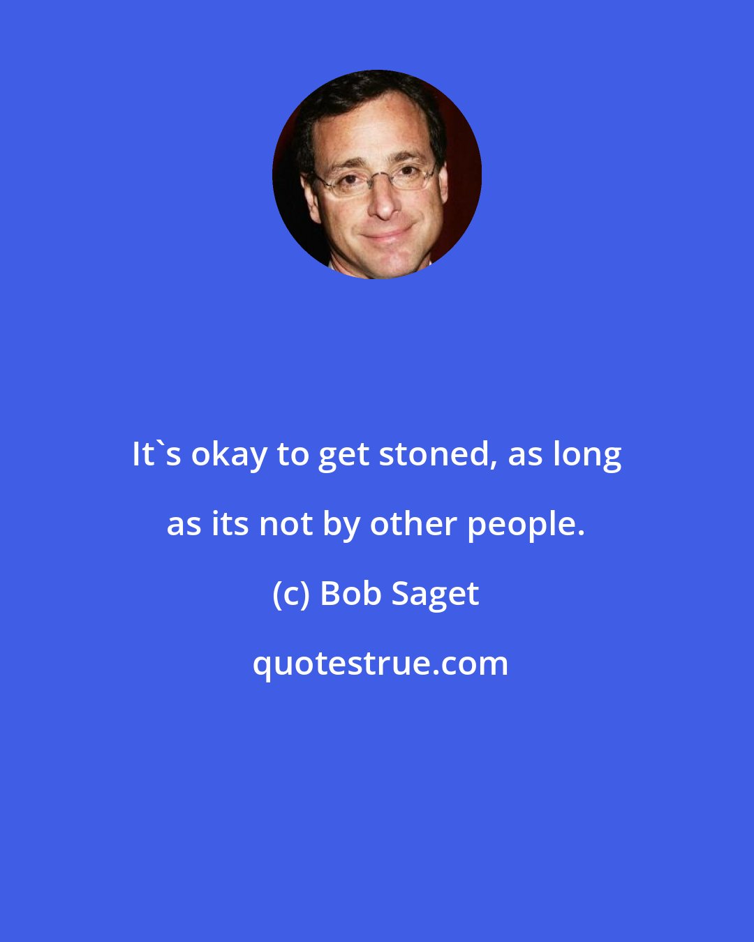 Bob Saget: It's okay to get stoned, as long as its not by other people.