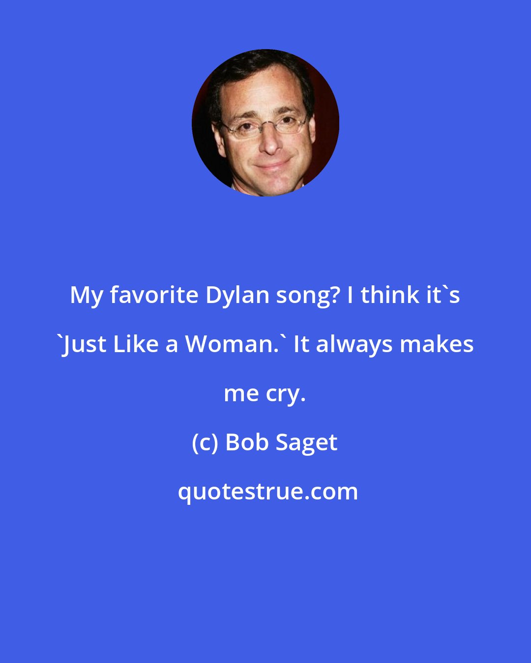 Bob Saget: My favorite Dylan song? I think it's 'Just Like a Woman.' It always makes me cry.