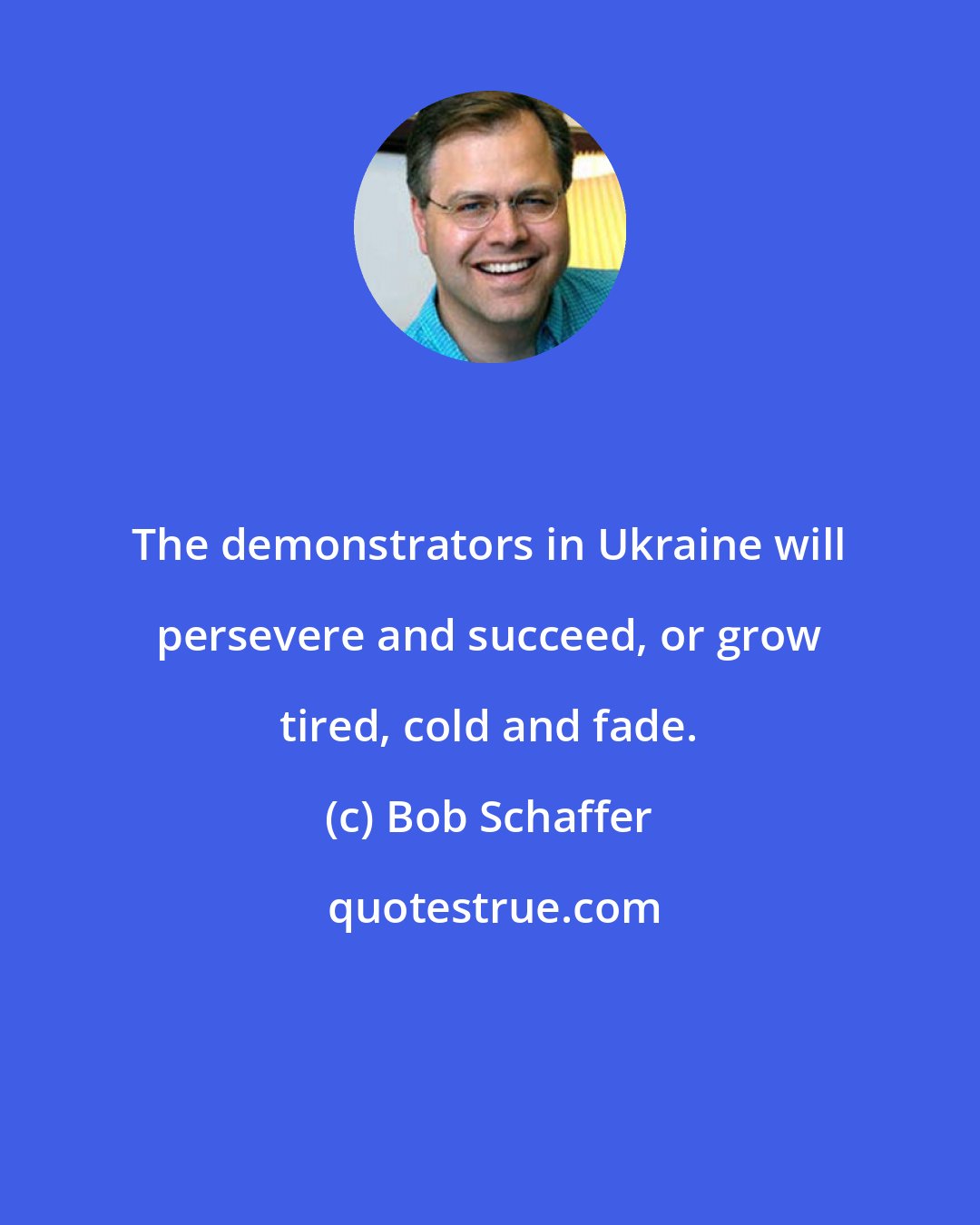 Bob Schaffer: The demonstrators in Ukraine will persevere and succeed, or grow tired, cold and fade.